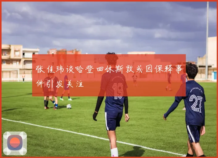张佳玮谈哈登回休斯敦或因保释事件引发关注