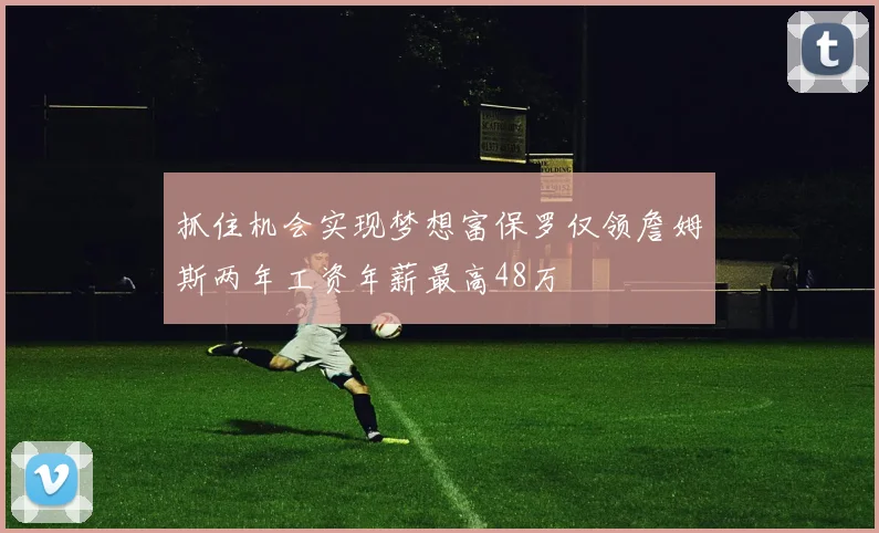 抓住机会实现梦想富保罗仅领詹姆斯两年工资年薪最高48万